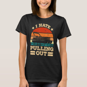 I Hate Pulling Out Pontoon Captain Boat T-Shirt