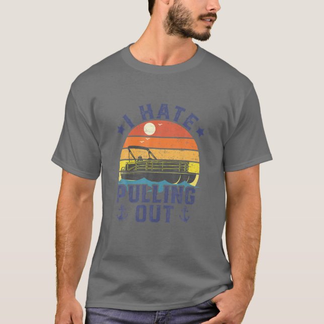 I Hate Pulling Out Pontoon Captain Funny Boat Vint T-Shirt (Front)