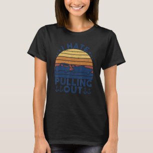 I Hate Pulling Out Retro Boating Boat Captain Moto T-Shirt