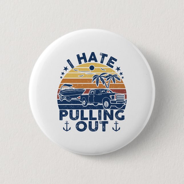 I Hate Pulling Out Retro Boating Fishing Boat Funn 6 Cm Round Badge (Front)
