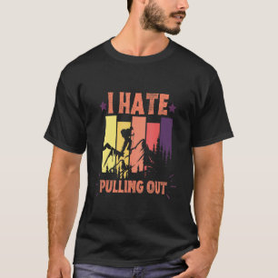 I Hate Pulling Out Retro Camping Hiking 1 T-Shirt