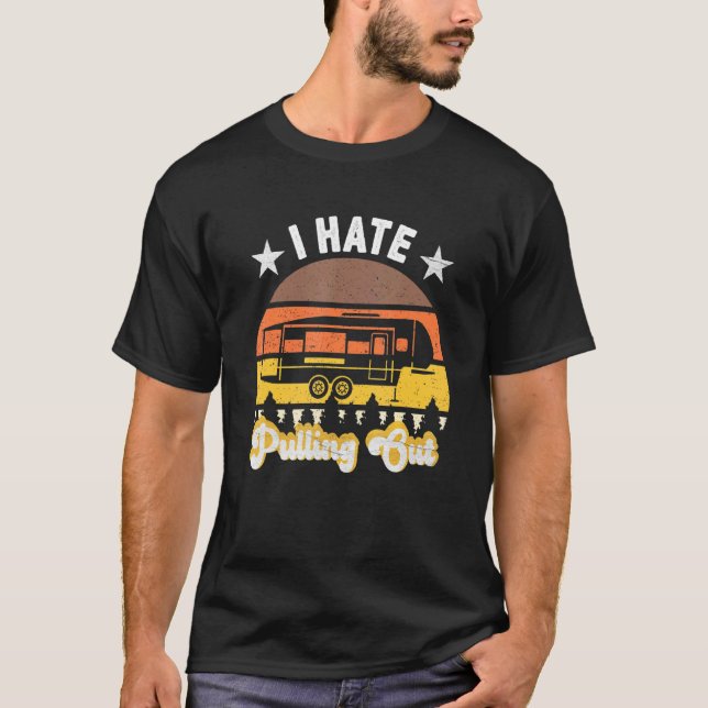 I Hate Pulling Out Retro Travel Trailer Camping T-Shirt (Front)