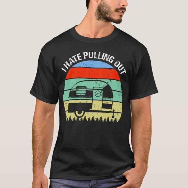 I Hate Pulling Out Retro Travel Trailer T-Shirt (Front)