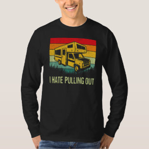 I Hate Pulling Out Rv Camping Funny 5th Wheel Camp T-Shirt