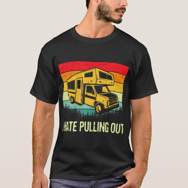 I Hate Pulling Out RV Camping Funny 5th Wheel T-Shirt (Front)