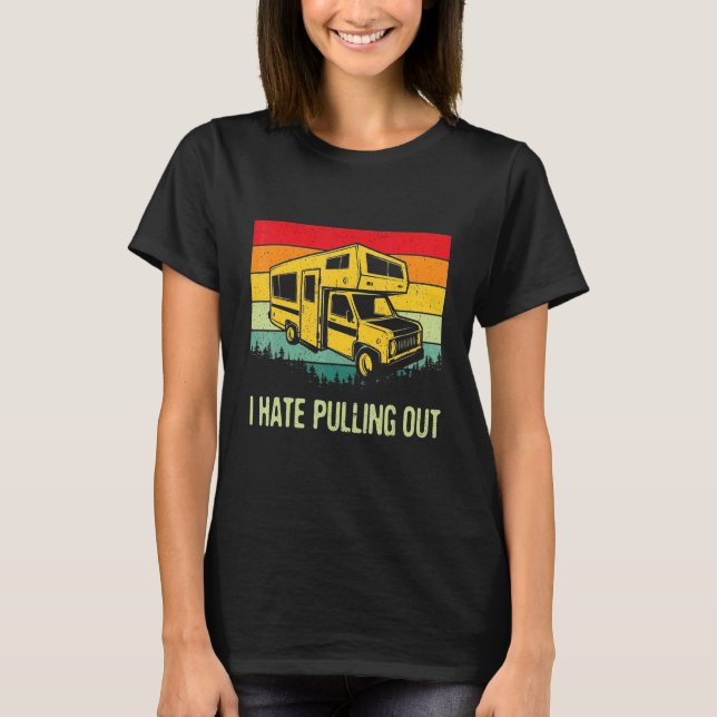 I Hate Pulling Out RV Camping T-Shirt (Front)