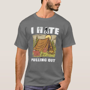I Hate Pulling Out RV Van Camping Saying Happy Cam T-Shirt