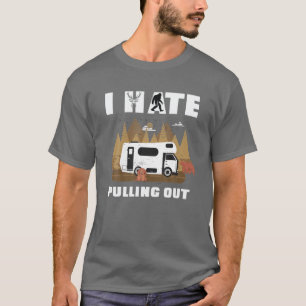 I Hate Pulling Out RV Van Camping Saying Happy Cam T-Shirt