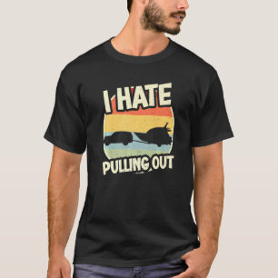 I Hate Pulling Out Sarcastic Say Boating Fishing W T-Shirt
