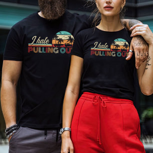 I Hate Pulling Out Shirt, Adventure Shirt, Camper T-Shirt