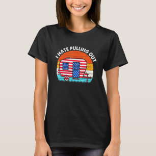 I Hate Pulling Out Travel Trailer Usa Flag Camping T-Shirt