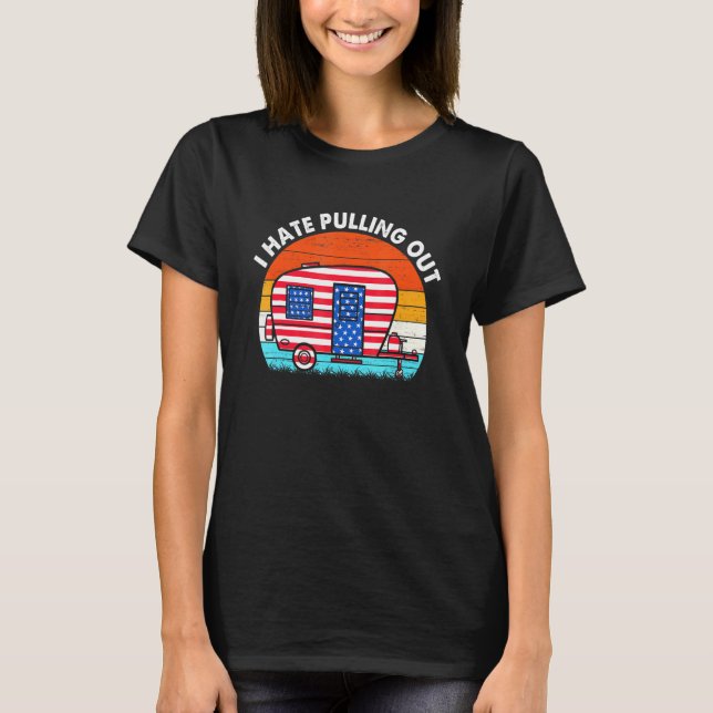 I Hate Pulling Out Travel Trailer Usa Flag Camping T-Shirt (Front)