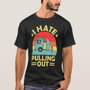 I Hate Pulling Out Vintage Camping Trailer Travel  T-Shirt
