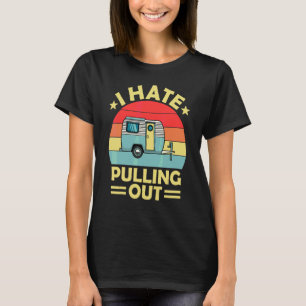 I Hate Pulling Out Vintage Camping Trailer Travel  T-Shirt