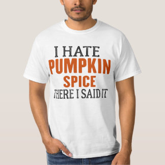 I HATE PUMPKIN SPICE THERE I SAID`IT T-Shirt