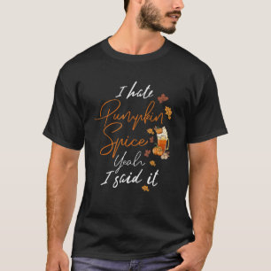 I Hate Pumpkin Spice Yeah I Said It Fall Season Ha T-Shirt