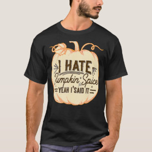 I Hate Pumpkin Spice Yeah I Said It Fall Season Th T-Shirt
