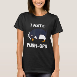 I Hate Push Ups Penguin Animal Workout Fitness Exh T-Shirt