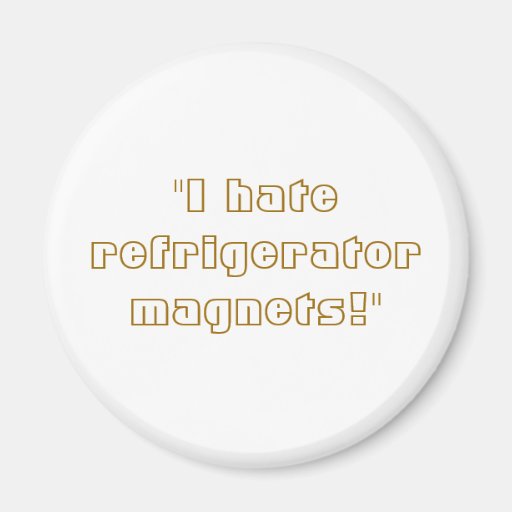 Image of "I Hate Refrigerator Magnets!" Magnet