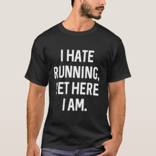 I Hate Running Yet Here I Am Funny Running Maratho T-Shirt