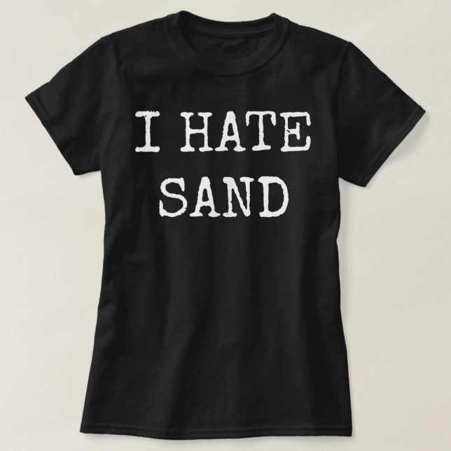 I Hate Sand - Funny Beach and Deployment  T-Shirt (Design Front)