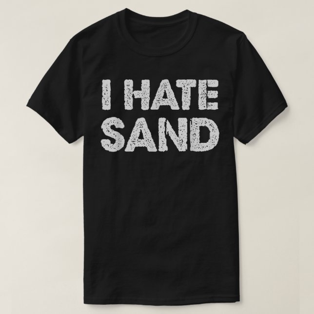I Hate Sand   Funny Desert Deployment Hater Tee  (Design Front)