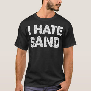 I Hate Sand Funny Desert Deployment Hater Tee