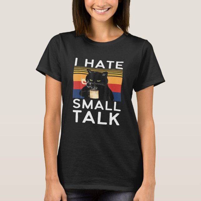 I Hate Small Alk Sarcastic  Black Cat Memes T-Shirt (Front)