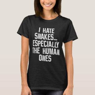 I Hate Snakes The Human Ones Funny Humour Quote T-Shirt