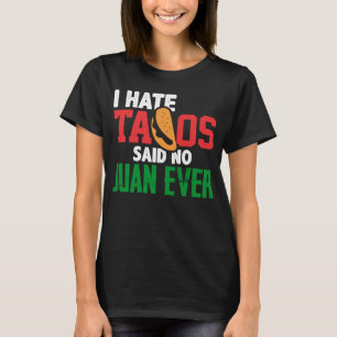 I Hate Tacos Said No Juan Ever Cute Mexican Food C T-Shirt