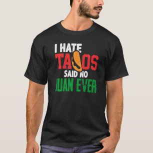 I Hate Tacos Said No Juan Ever Cute Mexican Food C T-Shirt