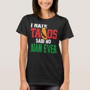 I Hate Tacos Said No Juan Ever Cute Mexican Food C T-Shirt