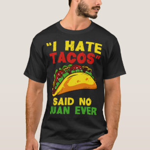 I hate Tacos said no Juan ever Funny T for Taco L T-Shirt