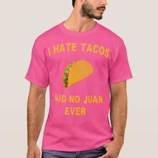 I Hate Tacos Said No Juan Ever Funny T-Shirt