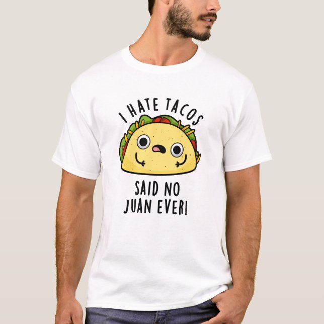 I Hate Tacos Said No Juan Ever Funny Taco Pun  T-Shirt (Front)