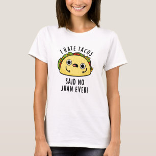 I Hate Tacos Said No Juan Ever Funny Taco Pun T-Shirt