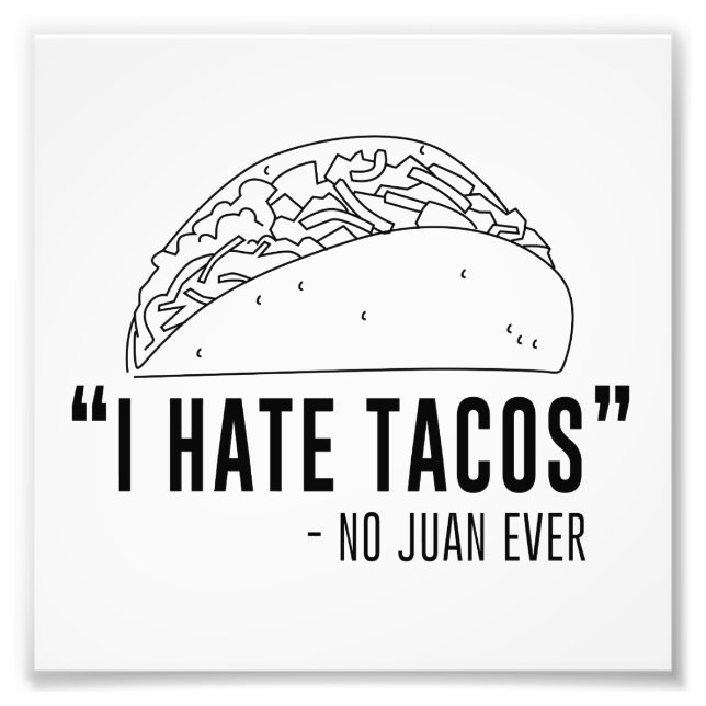 I Hate Tacos, Said No Juan Ever Photo Print (Front)