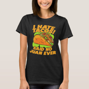 I Hate Tacos Said No Juan Ever Quote Saying T-Shirt