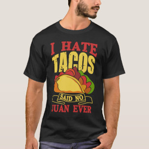 I Hate Tacos Said No Juan Ever T-Shirt