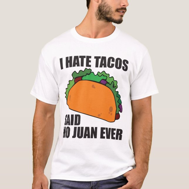 I Hate Tacos Said No Juan Ever T-Shirt (Front)