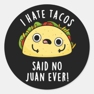 I Hate Tacos Said No Juan Ever Taco Pun Dark BG Classic Round Sticker