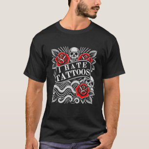 I HATE TATTOOS TATTOOS LOVER TATTOO ARTIST INKED  T-Shirt