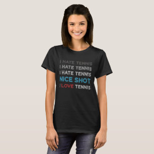 I Hate Tennis I Hate Nice Shot I Love Tennis T-Shirt