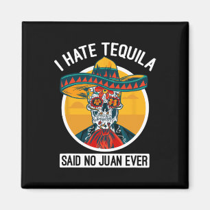 I Hate Tequila Said No Juan Ever - Cinco De Mayo Magnet
