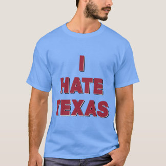 I Hate Texas T-Shirt