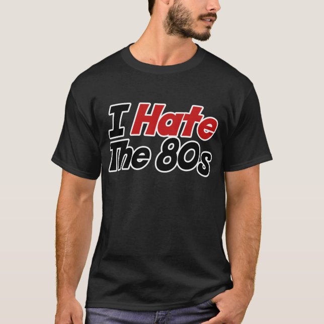 I Hate the 80s T-Shirt (Front)