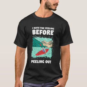I Hate The Feeling Before Peeling Out Whitewater K T-Shirt