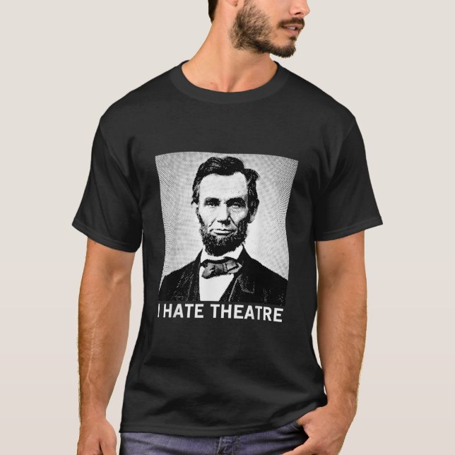 I Hate Theatre Abraham Lincoln Funny Cool Saying  T-Shirt (Front)