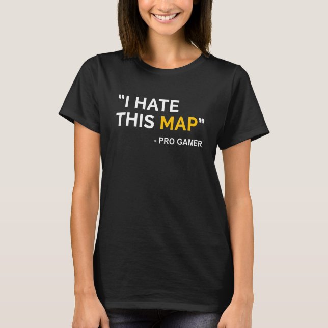 I Hate This Map Fps Gamer Definition Pixel  Gaming T-Shirt (Front)