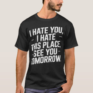 I Hate This Place See You Tomorrow Gym Workout T-Shirt